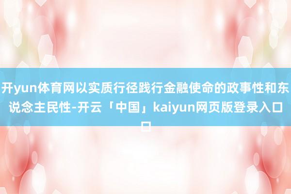 开yun体育网以实质行径践行金融使命的政事性和东说念主民性-开云「中国」kaiyun网页版登录入口