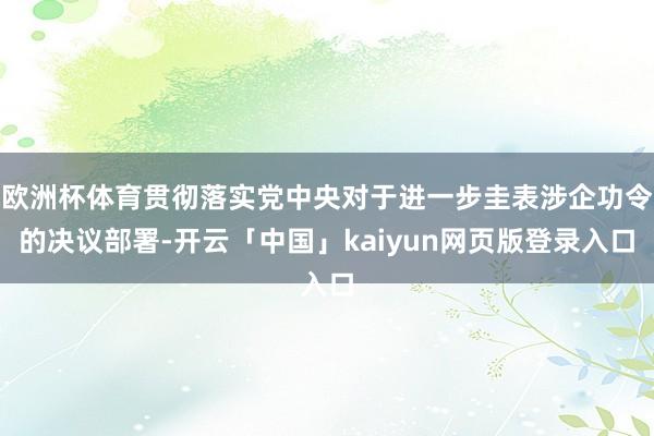 欧洲杯体育贯彻落实党中央对于进一步圭表涉企功令的决议部署-开云「中国」kaiyun网页版登录入口