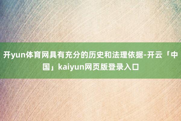开yun体育网具有充分的历史和法理依据-开云「中国」kaiyun网页版登录入口