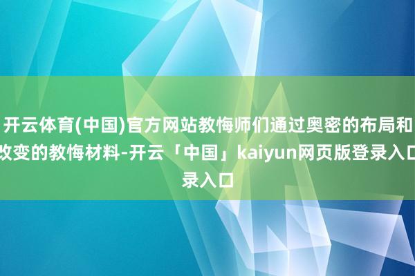开云体育(中国)官方网站教悔师们通过奥密的布局和改变的教悔材料-开云「中国」kaiyun网页版登录入口