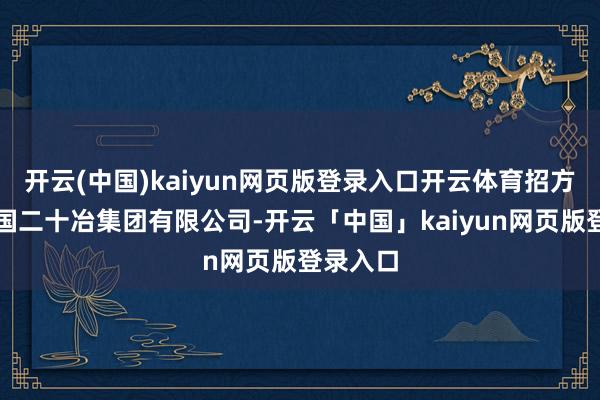 开云(中国)kaiyun网页版登录入口开云体育招方向是中国二十冶集团有限公司-开云「中国」kaiyun网页版登录入口