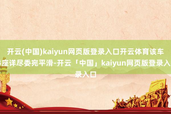 开云(中国)kaiyun网页版登录入口开云体育该车举座详尽委宛平滑-开云「中国」kaiyun网页版登录入口